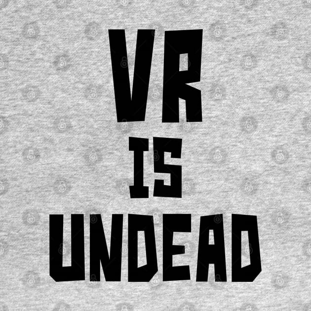 VR is UnDead (Black) by StudioX27